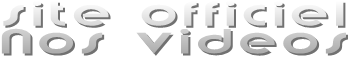 site officiel  Nos videos